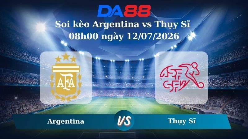 DA88 Nhận định soi kèo Argentina vs Thụy Sĩ 08h00 ngày 12/07/2026 – World Cup 2026