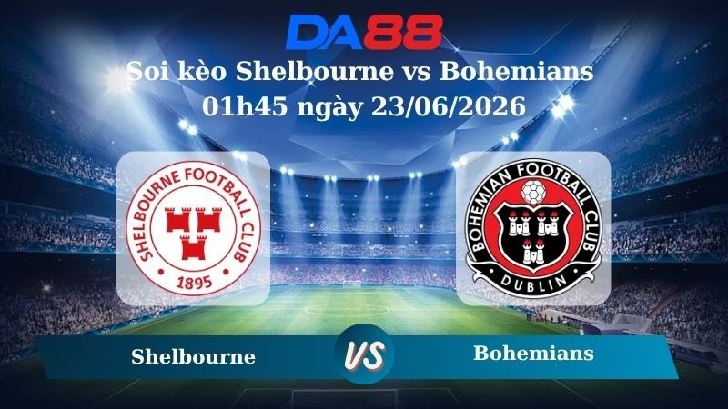 DA88 Nhận định soi kèo Shelbourne vs Bohemians 01h45 ngày 23/06/2026 – Giải Ngoại hạng Ireland
