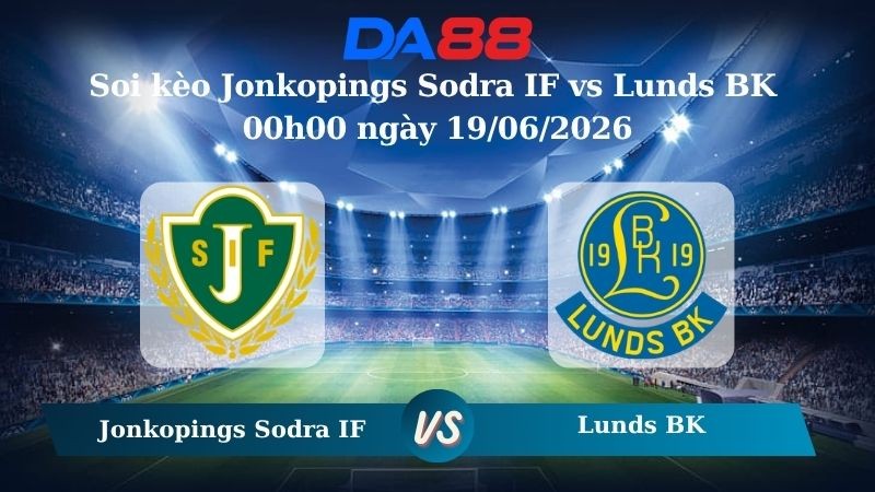 DA88 Nhận định soi kèo Jonkopings Sodra IF vs Lunds BK 00h00 ngày 19/06/2026 – Hạng 3 Thuỵ Điển