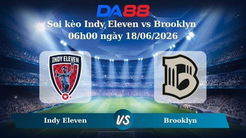 DA88 Nhận định soi kèo Indy Eleven vs Brooklyn 06h00 ngày 18/06/2026 – Giải vô địch USL Hoa Kỳ
