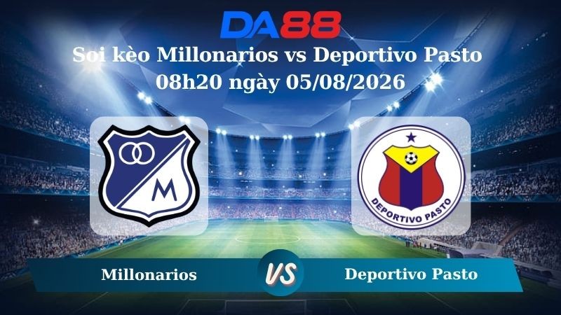 DA88 Nhận định soi kèo Millonarios vs Deportivo Pasto 08h20 ngày 05/08/2026 – VĐQG Colombia
