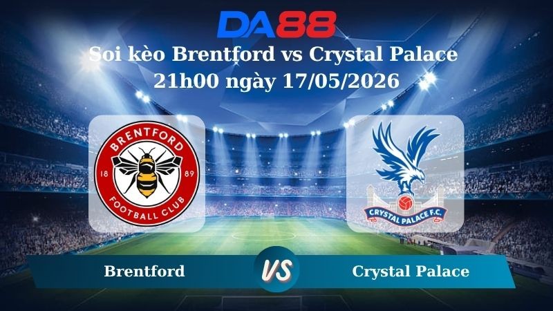 DA88 Nhận định soi kèo Brentford vs Crystal Palace 21h00 ngày 17/05/2026 – Ngoại hạng Anh