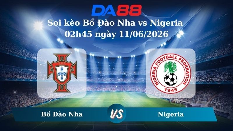 DA88 Nhận định soi kèo Bồ Đào Nha vs Nigeria 02h45  ngày 11/06/2026 – Giao Hữu Quốc Tế