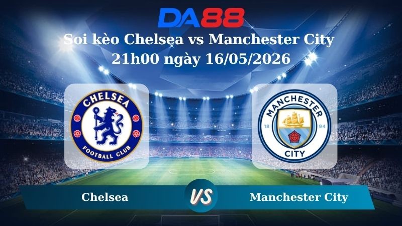 DA88 Nhận định soi kèo Chelsea vs Manchester City 21h00 ngày 16/05/2026 – Cúp FA