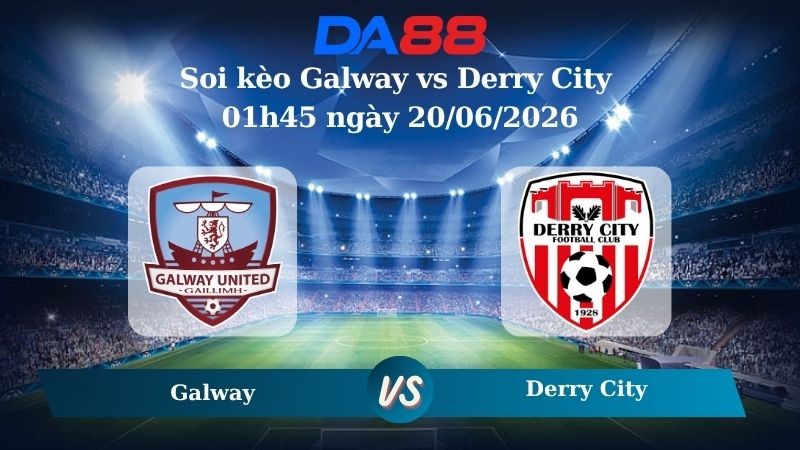 DA88 Nhận định soi kèo Galway vs Derry City 01h45 ngày 20/06/2026 – Ngoại hạng Ireland