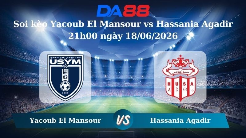 DA88 Nhận định soi kèo Yacoub El Mansour vs Hassania Agadir 21h00 ngày 18/06/2026 – VĐQG Marốc