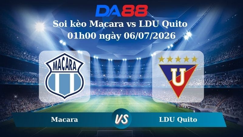 DA88 Nhận định soi kèo Macara vs LDU Quito 01h00 ngày 06/07/2026 – VĐQG Ecuador