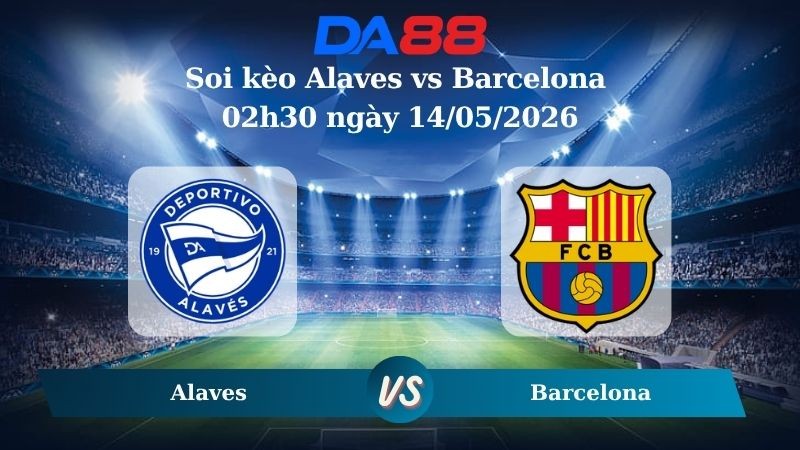 DA88 Nhận định soi kèo Alaves vs Barcelona 02h30 ngày 14/05/2026 – La Liga