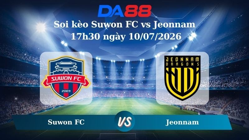 DA88 Nhận định soi kèo Suwon FC vs Jeonnam 17h30 ngày 10/07/2026 -  Hạng 2 Hàn Quốc