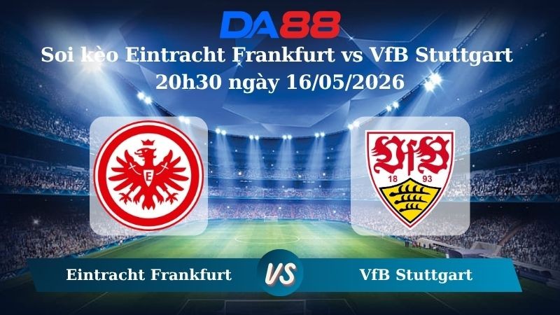 DA88 Nhận định soi kèo Eintracht Frankfurt vs VfB Stuttgart 20h30 ngày 16/05/2026 – Bundesliga