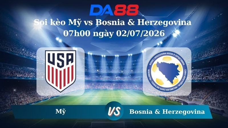DA88 Nhận định soi kèo Mỹ vs Bosnia & Herzegovina 07h00 ngày 02/07/2026 – World Cup 2026